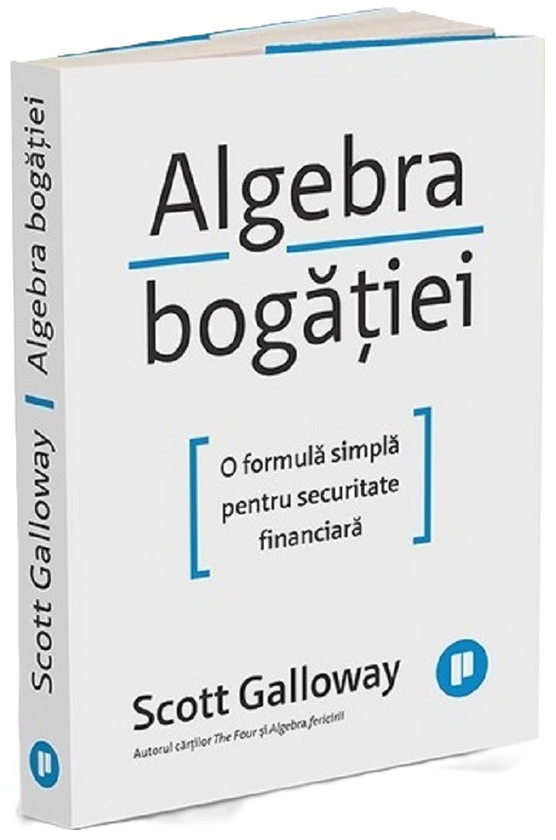 recomandări-de-cărți - StartingUP.ro Algebra bogăției. O formulă simplă pentru securitate financiară – Scott Galloway