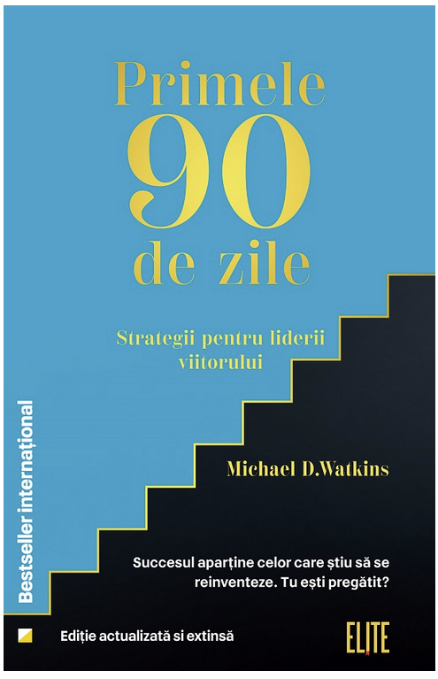 recomandări-de-cărți - StartingUP.ro Primele 90 de zile. Strategii pentru liderii viitorului – Michael D. Watkins
