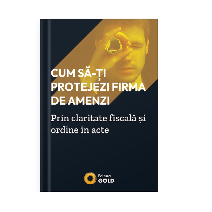 Cum să-ți protejezi firma de amenzi, prin claritate fiscală și ordine în acte